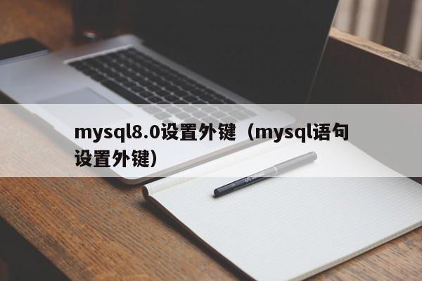 mysql8.0设置外键（mysql语句设置外键）