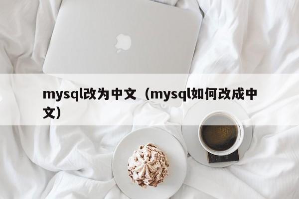 mysql改为中文（mysql如何改成中文）