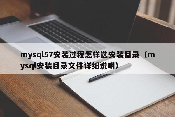 mysql57安装过程怎样选安装目录（mysql安装目录文件详细说明）